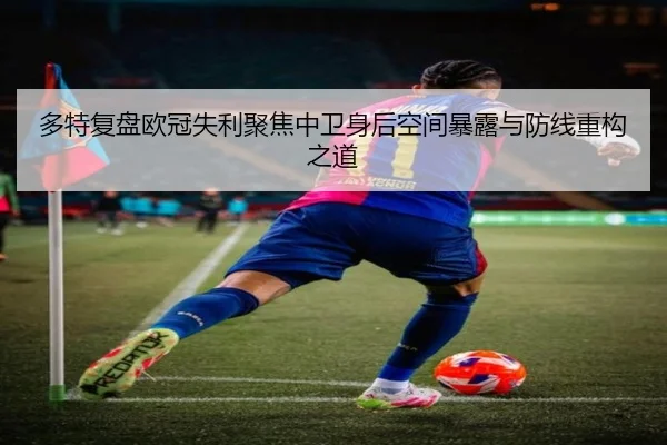 多特复盘欧冠失利聚焦中卫身后空间暴露与防线重构之道