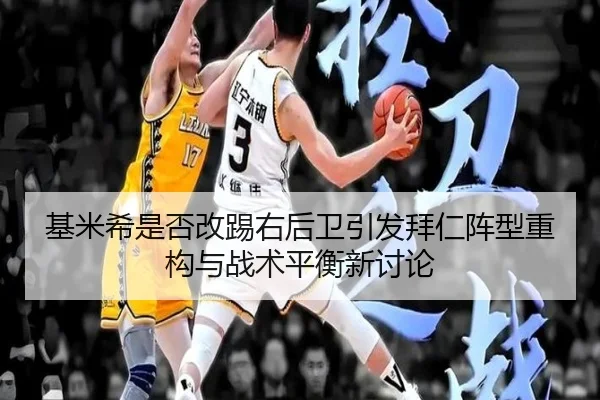 基米希是否改踢右后卫引发拜仁阵型重构与战术平衡新讨论