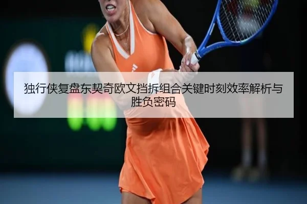 独行侠复盘东契奇欧文挡拆组合关键时刻效率解析与胜负密码
